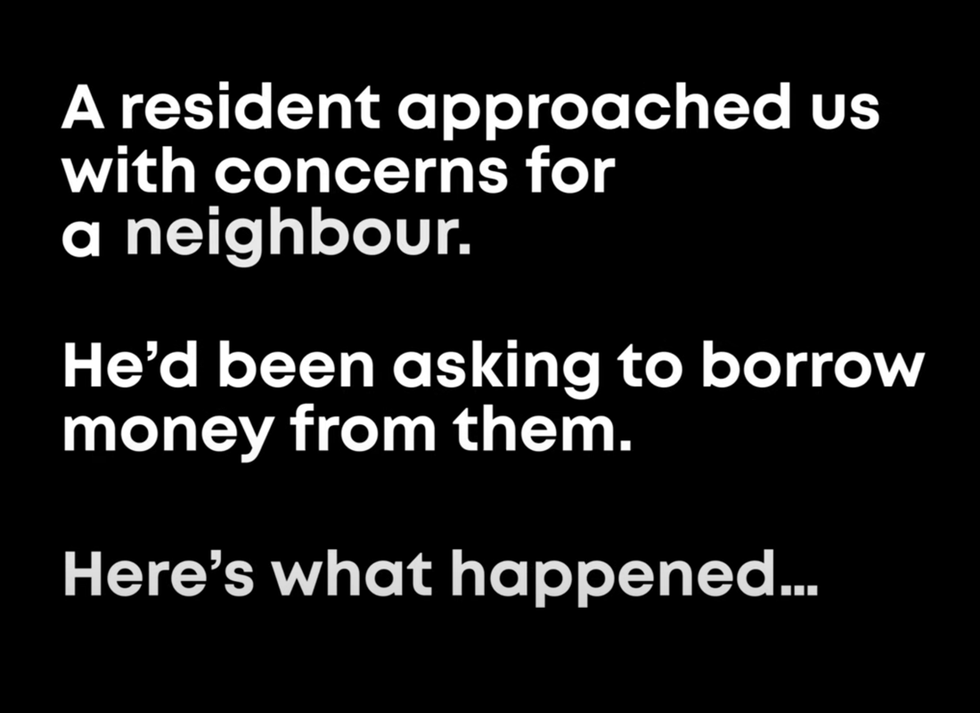 A Resident Approached Us With Concerns For A Neighbour. He'd Been Asking To Borrow Money From Them. Here's What Happened